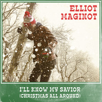 Elliot Maginot - I'll Know My Savior (Christmas All Around)