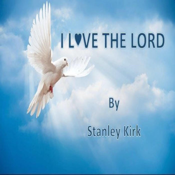 Stanley Kirk - I Love the Lord