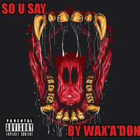 Wax'A'Don - So U Say (Explicit)