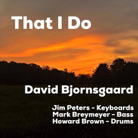 David Bjornsgaard - That I Do (feat. Jim Peters, Mark Breymeyer & Howard Brown)