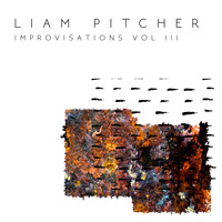 Liam Pitcher - Improvisations, Vol. III