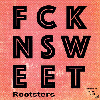 Rootsters - Fckn Sweet (Trash and Roll)