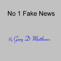 Gary D Matthews - No 1 Fake News