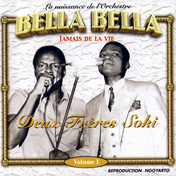 L'Orchestre Bella Bella - Jamais De La Vie: La Naissance De L'orchestre Bella Bella, Deux Frères Soki, Volume 1