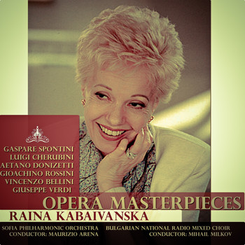 Raina Kabaivanska, Sofia Philharmonic Orchestra, Maurizio Arena - Spontini - Cherubini - Donizetti - Rossini - Bellini - Verdi: Opera Masterpieces