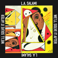 L.A. Salami - We'll Solve It After