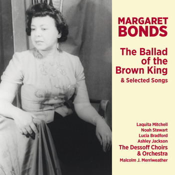 The Dessoff Choirs & Malcolm J. Merriweather - Margaret Bonds: The Ballad of the Brown King & Selected Songs