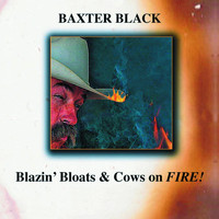 Baxter Black - Blazin' Bloats & Cows on Fire!