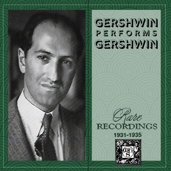 George Gershwin - Gershwin Performs Gershwin: Rare Recordings 1931-1935