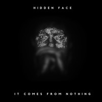 Hidden Face - It Comes from Nothing