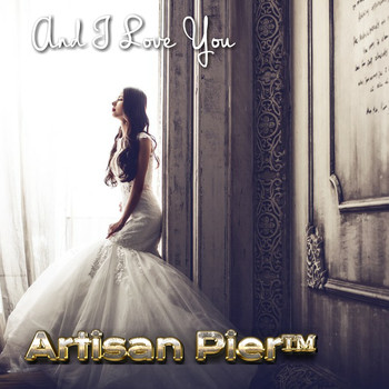 Artisan Pier - And I Love You