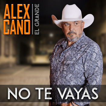 Alex Cano El Grande - No Te Vayas (Explicit)