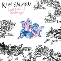 Kim Salmon - Let's All Get Destroyed / Unadulterated