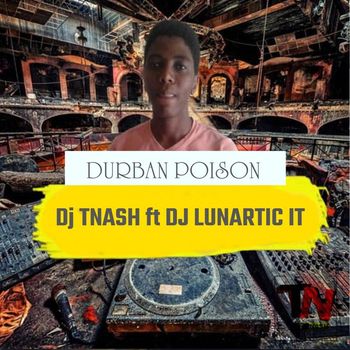 Dj TNash - Durban Poison ft Dj Lunartic It