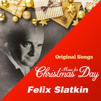 Felix Slatkin - Music for Christmas Day (Original Songs)