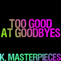 K. Masterpieces - Too Good at Goodbyes (Originally Performed by Sam Smith) [Karaoke Instrumental]