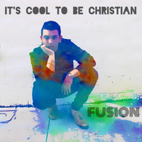 Fusion - It's Cool to Be Christian