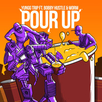Yungg Trip - Pour Up (feat. Bobby Hustle & Worm) (Explicit)