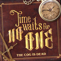 The Cog is Dead - Time Waits for No One