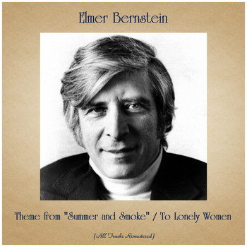 Elmer Bernstein - Theme from "Summer and Smoke" / To Lonely Women (All Tracks Remastered)