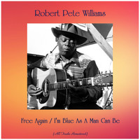 Robert Pete Williams - Free Again / I'm Blue As A Man Can Be (All Tracks Remastered)