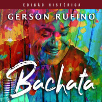 Gerson Rufino - Bachata (Edição Histórica)