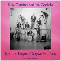 Tony Crombie And His Rockets - Red for Danger / Forgive Me, Baby (All Tracks Remastered)