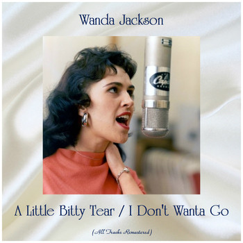 Wanda Jackson - A Little Bitty Tear / I Don't Wanta Go (All Tracks Remastered)