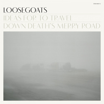 Loosegoats - Ideas for to Travel Down Death's Merry Road