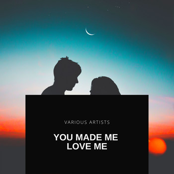 Various Artists - You Made Me Love Me