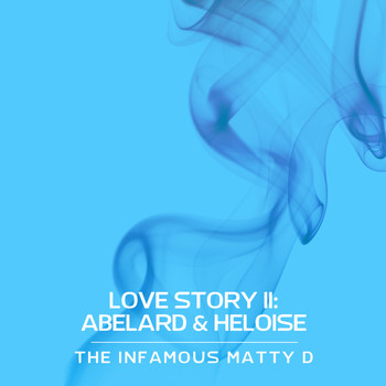 The Infamous Matty D - Love Story II: Abelard & Heloise