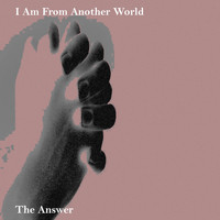 I Am From Another World / - The Answer