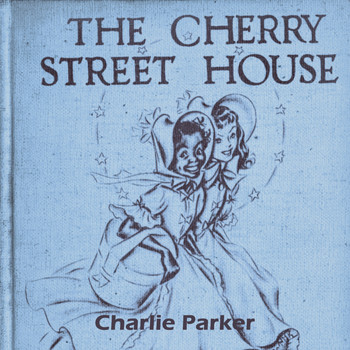 Charlie Parker - The Cherry Street House