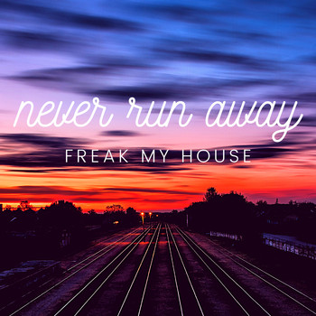 Freak My House - Never Run Away