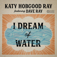Katy Hobgood Ray - I Dream of Water