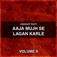 Anwar Rafi - Aaja Mujh Se Lagan Karle, Vol. 9