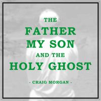 Craig Morgan - The Father, My Son, And The Holy Ghost