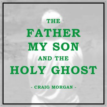 Craig Morgan - The Father, My Son, And The Holy Ghost