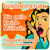 Günther Sturm - Die geile kleine Müllerin (Thomas Rottmann & FoorEnce Remix [Explicit])