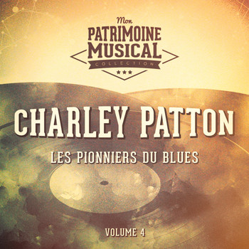 Charley Patton - Les pionniers du Blues, Vol. 4 : Charley Patton, 1891-1934
