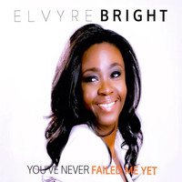 Elvyre Bright - You've Never Failed Me Yet