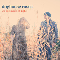 Doghouse Roses - We Are Made of Light
