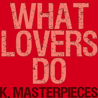 K. Masterpieces - What Lovers Do (Originally Performed by Maroon 5 & SZA) [Karaoke Instrumental]