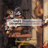Fernando De Luca - Lully: Ouvertures - Chaumont: Pièces de Clavecin