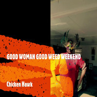 Chicken Hawk - Good Woman Good Weed Weekend