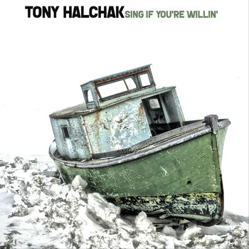 Tony Halchak - Sing If You're Willin'