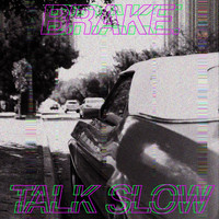 Talk Slow - Brake. (Explicit)