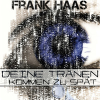 Frank Haas - Deine Tränen kommen zu spät