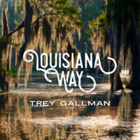 Trey Gallman - Louisiana Way