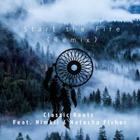 Classic Roots - Start the Fire (Remix) [feat. Nimkii & Natasha Fisher]